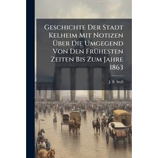 (영문도서)Geschichte Der Stadt Kelheim Mit Notizen Ãber Die Umgegend Von Den FrÃ1/4h... Paperback, Hutson Street Press, English, 9781024528596