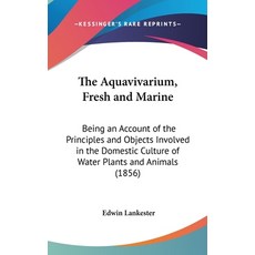(영문도서) The Aquavivarium Fresh and Marine: Being an Account of the Principles and Objects Involved i... Hardcover, Kessinger Publishing, English, 9781161748291