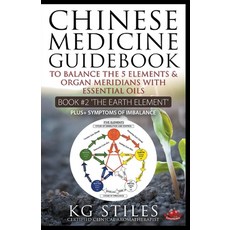Chinese Medicine Guidebook Essential Oils to Balance the Earth Element & Organ Meridians Paperback, Health Mastery Press, English, 9781393084433