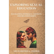 (영문도서) Exploring Sexual Education: Navigating Intimacy Consent and Relationships Paperback, Independently Published, English, 9798860699328