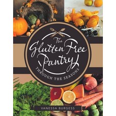 The Gluten Free Pantry Through the Seasons Paperback, Authorhouse