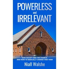 (영문도서)Powerless and Irrelevant: How society sees the Church and how to radically chan... Hardcover, Kharis Publishing, English, 9781637463680