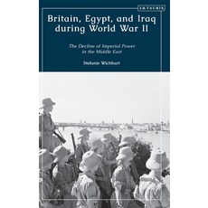 (영문도서) Britain Egypt and Iraq during World War II: The Decline of Imperial Power in the Middle East Hardcover, Bloomsbury Publishing PLC, English, 9780755634521