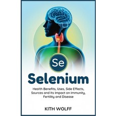(영문도서)Selenium: Health Benefits Uses Side Effects Sources and Its Impact on Immuni... Paperback, Independently Published, English, 9798288731273