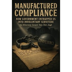 (영문도서)Manufactured Compliance: How Government Entrapped Us Into Involuntary Servitude Paperback, Independently Published, English, 9798269742243