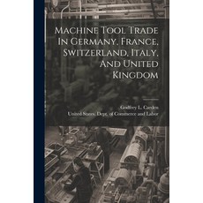 (영문도서) Machine Tool Trade In Germany France Switzerland Italy And United Kingdom Paperback, Legare Street Press, English, 9781022651777