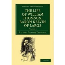 The Life of William Thomson Baron Kelvin of Largs - Volume 2, Cambridge University Press