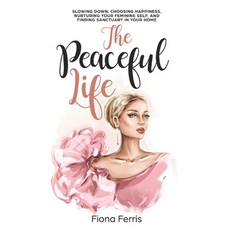 The Peaceful Life: Slowing down choosing happiness nurturing your feminine self and finding sanct... Paperback, Independently Published, English, 9798562633088