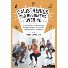 (영문도서)Calisthenics for Beginners Over 40: A Step-by-Step Guide to Building Strength F... Paperback, Independently Published, English, 9798293079292
