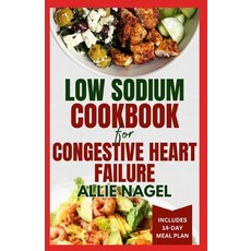 (영문도서) Low Sodium Cookbook for Congestive Heart Failure: Nutritious Low Fat Heart Healthy Diet Rec... Paperback, Independently Published, English, 9798875931024