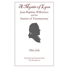 (영문도서)A Mystic of Lyon: Jean-Baptiste Willermoz and the Secrets of Freemasonry Hardcover, Triad Press, English, 9781946814340 Triad Press, English, 9781946814340