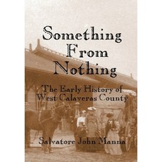 Something From Nothing: The Early History of West Calaveras County Paperback, Independently Published, English, 9781687041111