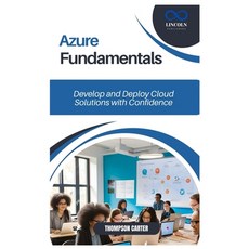 (영문도서) Azure Fundamentals: Develop and Deploy Cloud Solutions with Confidence Paperback, Independently Published, English, 9798309703227