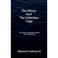(영문도서)The Mirror And The Unbroken Cage: The Journey of Betrayals Solitude Faith and... Paperback, Notion Press, English, 9798902691280