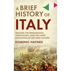 (영문도서) A Brief History of Italy: Tracing the Renaissance Unification and the Lively Evolution of A... Hardcover, Dominic Haynes History, English, 9781915710437
