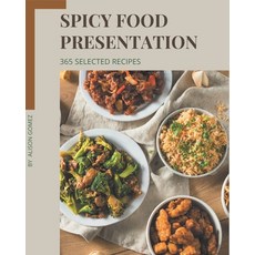 365 Selected Spicy Food Presentation Recipes: The Rated Spicy Food Presentation Cookbook You... Paperback, Independently Published