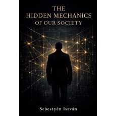 (영문도서)The Hidden Mechanics of Our Society Paperback, Independently Published, English, 9798244447170