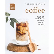 (영문도서) The Shades of Iced Coffee: Cool Off with Your Favorite Energy Drinks Paperback, Independently Published, English, 9798461571399