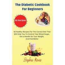 (영문도서) The Diabetic Cookbook for Beginners: 50 Healthy Recipes For The Correct Diet That Will Help Y... Hardcover, Sophie Kruis, English, 9781803117898