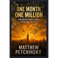 (영문도서)One Month One Million: Unconventional Cash Creation Tactics Paperback, Matthew Edward Petchinsky, English, 9798349566752