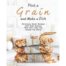 Pick a Grain and Make a Dish: Delicious Grain Recipes with Some History That Will - Take You Around ... Paperback, Independently Published, English, 9798564202992