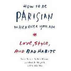 How to Be Parisian Wherever You Are: Love Style and Bad Habits, Doubleday