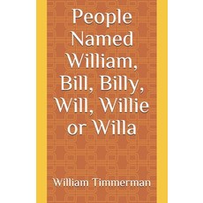 People Named William Bill Billy Will Willie or Willa Paperback, Independently Published