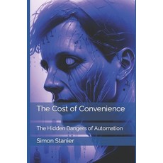 (영문도서) The Cost of Convenience: The Hidden Dangers of Automation Paperback, Independently Published, English, 9798393124809