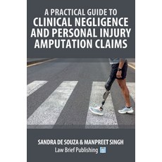 (영문도서)A Practical Guide to Clinical Negligence and Personal Injury Amputation Claims Paperback, Law Brief Publishing, English, 9781918241105
