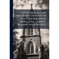 (영문도서)The Consecration and Enthronement of the First Bishop of Newcastle ... Ernest Ro... Paperback, Nabu Press, English, 9781146236126