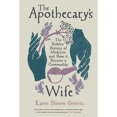 (영문도서)The Apothecary's Wife: The Hidden History of Medicine and How It Became a Commodity Paperback, University of California Press, English, 9780520430815