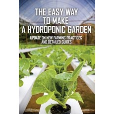 The Easy Way To Make A Hydroponic Garden: Update On New Farming Practices And Detailed Guides: Hydro... Paperback, Independently Published, English, 9798714520778