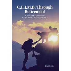 (영문도서) C.L.I.M.B. Through Retirement: A Sherpa's Guide to Navigating Your Journey Paperback, Independently Published, English, 9798320258003