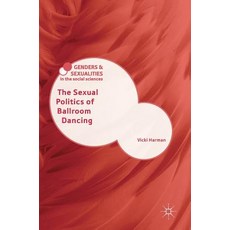 (영문도서) The Sexual Politics of Ballroom Dancing Hardcover, Palgrave MacMillan, English, 9781137029386