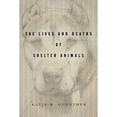 (영문도서)The Lives and Deaths of Shelter Animals: The Lives and Deaths of Shelter Animals Paperback, English, 9781503612853, Stanford University Press English, 9781503612853, Stanford University Press