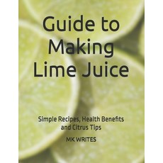 (英文圖書)Guide to Making Lime Juice: Simple Recipes Health Benefits and Citrus Tips 平裝版, Independently Published, 英文