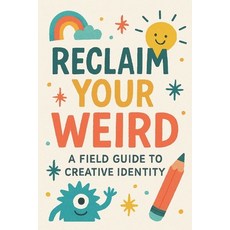 (영문도서)Reclaim Your Weird A Field Guide to Creative Identity Paperback, Independently Published, English, 9798270627430