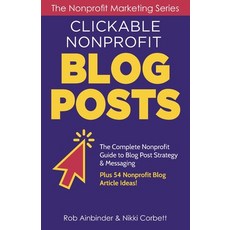 Clickable Nonprofit Blog Posts: The Complete Nonprofit Guide to Blog Post Strategy & Messaging: Plus... Paperback, Independently Published, English, 9798740892689