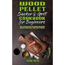 (영문도서) Wood Pellet Smoker and Grill Cookbook for Beginners: Easy to Follow Step-By-Step Guide to Gri... Hardcover, Trevor Foster, English, 9781802977448