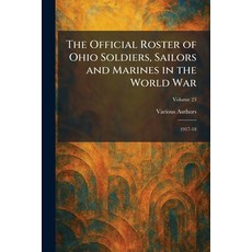 (영문도서)The Official Roster of Ohio Soldiers Sailors and Marines in the World War: 1917-18 Paperback, Tradd Street Press, English, 9781025877723 Tradd Street Press, English, 9781025877723