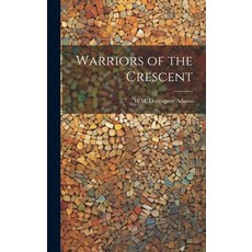(영문도서) Warriors of the Crescent Hardcover, Legare Street Press, English, 9781019891902