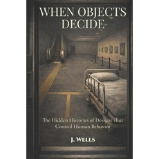 (영문도서)When Objects Decide: The Hidden Histories of Designs That Control Human Behavior Paperback, Independently Published, English, 9798279089635