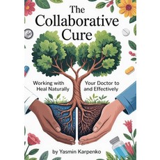 (영문도서)The Collaborative Cure: Working With Your Doctor to Heal Naturally and Effectively Paperback, Independently Published, English, 9798289436337