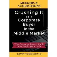 (영문도서) Mergers & Acquisitions: Crushing It as a Corporate Buyer in the Middle Market: The Corporate ... Paperback, Kevin Tomossonie, English, 9781735052205