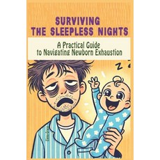 (영문도서) Surviving the Sleepless Nights: A Practical Guide to Navigating Newborn Exhaustion Paperback, Independently Published, English, 9798313111889