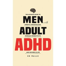 (영문도서) Men with Adult ADHD: The Ultimate Guide to Improve Concentration Increase Productivity and S... Hardcover, Ed Walle, English, 9789198803655