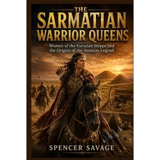 (영문도서)The Sarmatian Warrior Queens: Women of the Eurasian Steppe and the Origins of th... Paperback, Independently Published, English, 9798199905244 Independently Published, English, 9798199905244