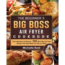 (영문도서) The Beginner's Big Boss Air Fryer Cookbook: From Appetizers to Desserts - 550 M... Paperback, Michelle Reid