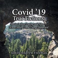 Covid '19 True Fictions: : Stories Before; During and After--- When Mostly Good Things Happened Paperback, Xlibris Us, English, 9781664170988