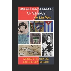 (영문도서) Among the Screams of Silence: Memoirs of a Cuban girl exiled of her childhood Paperback, Independently Published, English, 9798883150349